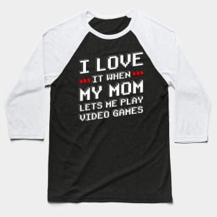 I Love It When My Mom Lets Me Play Games Gift Baseball T-Shirt